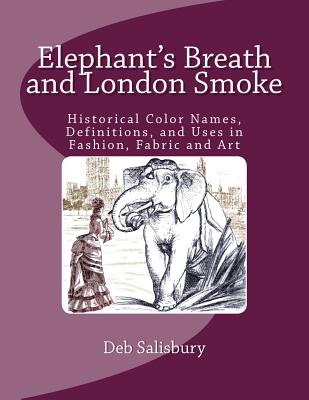 Elephant's Breath and London Smoke: Historical Color Names, Definitions, and Uses in Fashion, Fabric and Art - Deb Salisbury