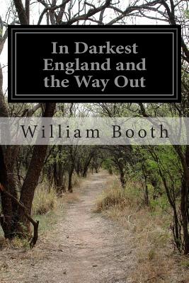 In Darkest England and the Way Out - William Booth