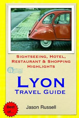 Lyon Travel Guide: Sightseeing, Hotel, Restaurant & Shopping Highlights - Jason Russell