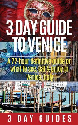 3 Day Guide to Venice: A 72-hour Definitive Guide on What to See, Eat and Enjoy in Venice, Italy - 3. Day City Guides