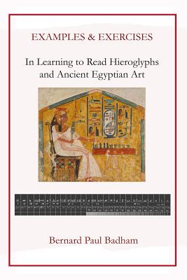 Examples & Exercises - In Learning to Read Hieroglyphs and Ancient Egyptian Art - Bernard Paul Badham