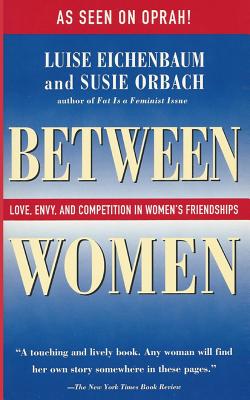 Between Women: Love, Envy, and Competition in Women's Friendships - Luise Eichenbaum