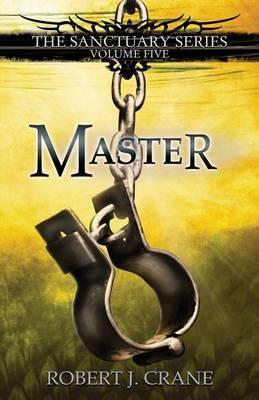 Master: The Sanctuary Series, Volume Five - Robert J. Crane