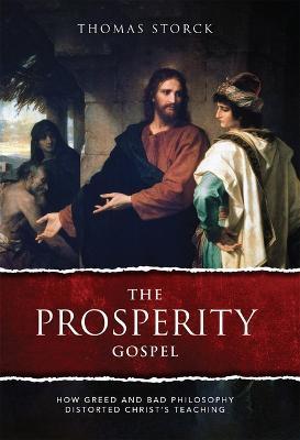 The Prosperity Gospel: How Greed and Bad Philosophy Distorted Christ's Teachings - Thomas Storck