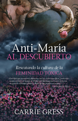 Anti-María Al Descubierto: Rescatando La Cultura de la Feminidad Tóxica - Gress Carrie