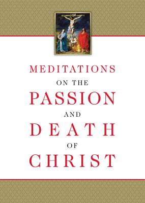 Meditations on the Passion and Death of Christ - Compiled From The Works Of Fr Ignatius O
