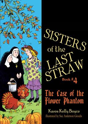 Sisters of the Last Straw, Book 4: The Case of the Flower Phantom - Karen Kelly Boyce