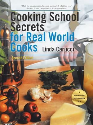 Cooking School Secrets for Real World Cooks: Second Edition - Linda Carucci