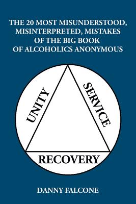The 20 Most Misunderstood, Misinterpreted, Mistakes: Of the Big Book of Alcoholics Anonymous - Danny Falcone