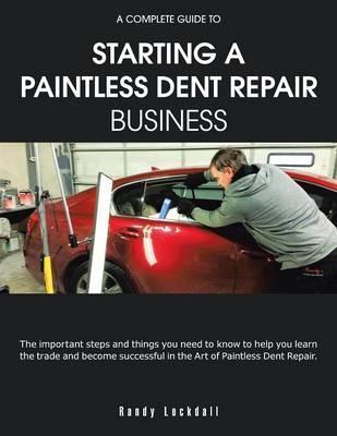 A Complete Guide to Starting a Paintless Dent Repair Business - Randy Lockdall