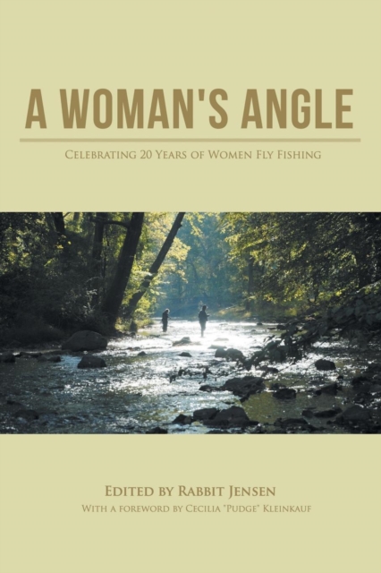 A Woman's Angle: Celebrating 20 Years of Women Fly Fishing - Rabbit Jensen