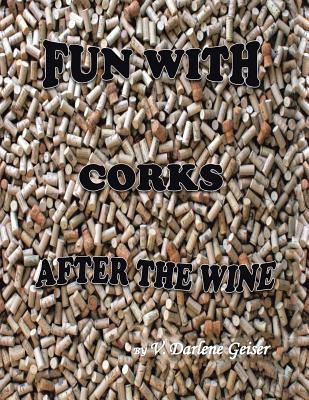 Fun with Corks After the Wine - V. Darlene Geiser
