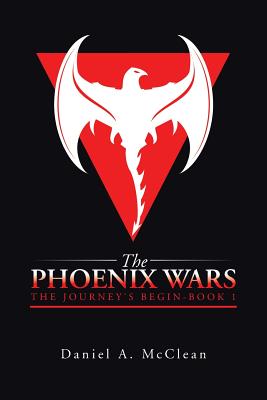 The Phoenix Wars: The Journey's Begin-Book 1 - Daniel A. Mcclean