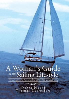 A Woman's Guide to the Sailing Lifestyle: The Essentials and Fun of Sailing Off the New England Coast - Debra Picchi