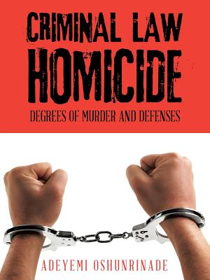 Criminal Law Homicide: Degrees Of Murder And Defenses - Adeyemi Oshunrinade