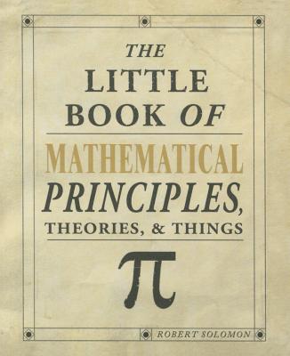 The Little Book of Mathematical Principles, Theories & Things - Robert Solomon