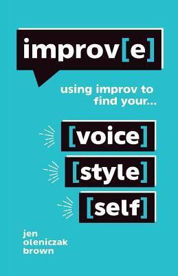 Improv(e): Using Improv to Find Your Voice, Style, and Self - Jen Oleniczak Brown