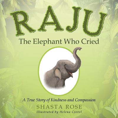 Raju the Elephant Who Cried: A True Story of Kindness and Compassion - Helena Crevel