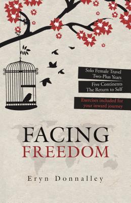 Coperta cărții 'Facing Freedom: Solo Female Travel ] Two-Plus Years ] Five Continents - Eryn Donnalley'