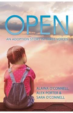 Coperta cărții 'Open: An Adoption Story in Three Voices - Alaina O'connell'