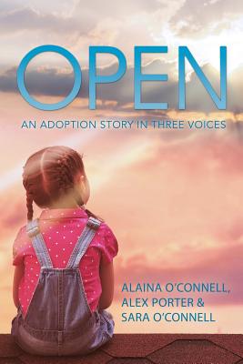 Open: An Adoption Story in Three Voices - Alaina O'connell