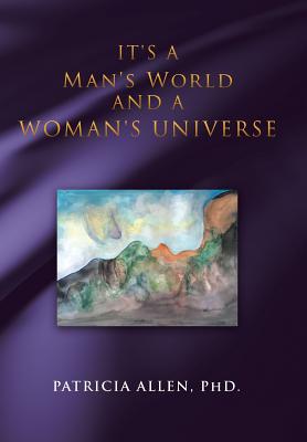 It's a Man's World and a Woman's Universe - Patricia Allen