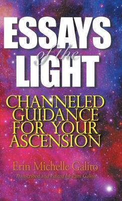 Essays of the Light: Channeled Guidance for Your Ascension - Erin Michelle Galito
