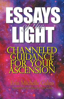 Essays of the Light: Channeled Guidance for Your Ascension - Erin Michelle Galito