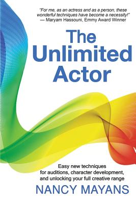 The Unlimited Actor: Easy, new techniques for auditions, character development, and unlocking your full creative range - Nancy Mayans
