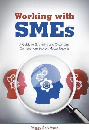 Working with SMEs: A Guide to Gathering and Organizing Content from Subject Matter Experts - Peggy Salvatore