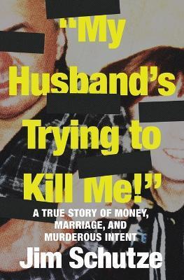 My Husband's Trying to Kill Me! - Jim Schutze