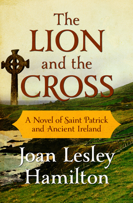 The Lion and the Cross: A Novel of Saint Patrick and Ancient Ireland - Joan Lesley Hamilton