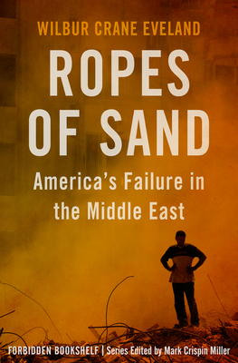 Ropes of Sand: America's Failure in the Middle East - Mark Crispin Miller
