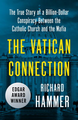 The Vatican Connection: The True Story of a Billion-Dollar Conspiracy Between the Catholic Church and the Mafia - Richard Hammer