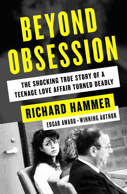 Beyond Obsession: The Shocking True Story of a Teenage Love Affair Turned Deadly - Richard Hammer