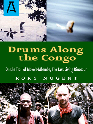 Drums Along the Congo: On the Trail of Mokele-Mbembe, the Last Living Dinosaur - Rory Nugent