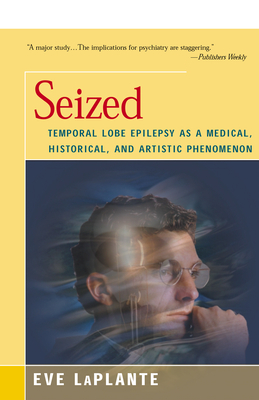Seized: Temporal Lobe Epilepsy as a Medical, Historical, and Artistic Phenomenon - Eve Laplante