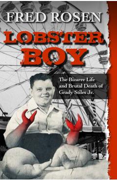 Coperta cărții 'Lobster Boy: The Bizarre Life and Brutal Death of Grady Stiles Jr. - Fred Rosen'
