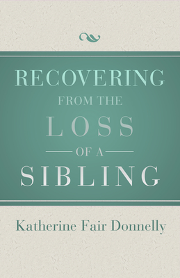 Recovering from the Loss of a Sibling - Katherine Fair Donnelly