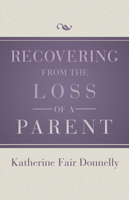 Recovering from the Loss of a Parent - Katherine Fair Donnelly
