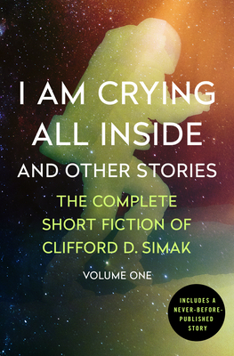 I Am Crying All Inside: And Other Stories - Clifford D. Simak