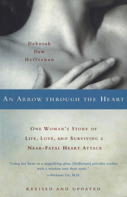 An Arrow Through the Heart: One Woman's Story of Life, Love, and Surviving a Near-Fatal Heart Attack - Deborah Daw Heffernan