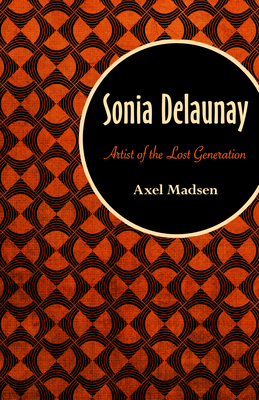 Sonia Delaunay: Artist of the Lost Generation - Axel Madsen