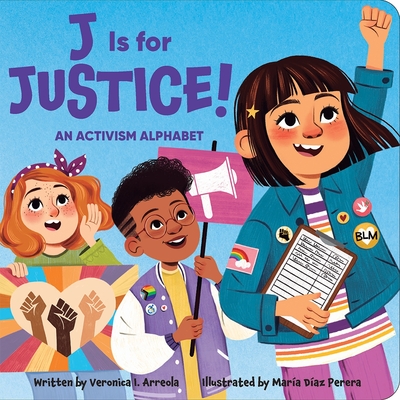 J Is for Justice! an Activism Alphabet - Veronica I. Arreola