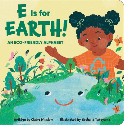 E Is for Earth! an Eco-Friendly Alphabet - Claire Winslow