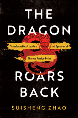 The Dragon Roars Back: Transformational Leaders and Dynamics of Chinese Foreign Policy - Suisheng Zhao