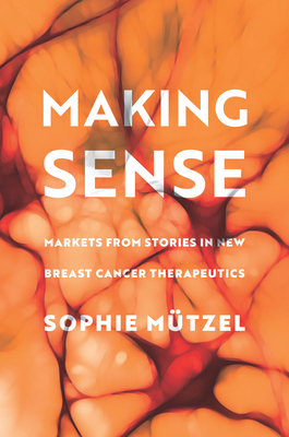 Making Sense: Markets from Stories in New Breast Cancer Therapeutics - Sophie M�tzel