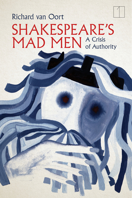 Shakespeare's Mad Men: A Crisis of Authority - Richard Van Oort