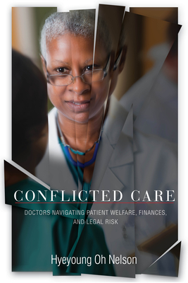 Conflicted Care: Doctors Navigating Patient Welfare, Finances, and Legal Risk - Hyeyoung Oh Nelson