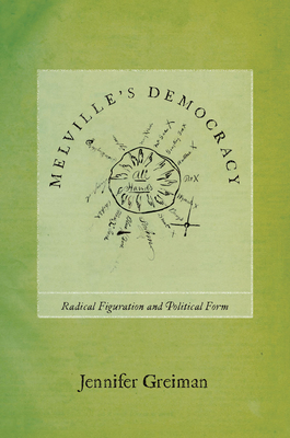 Melville's Democracy: Radical Figuration and Political Form - Jennifer Greiman